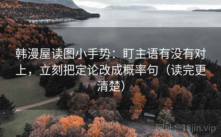 韩漫屋读图小手势：盯主语有没有对上，立刻把定论改成概率句（读完更清楚）  第2张