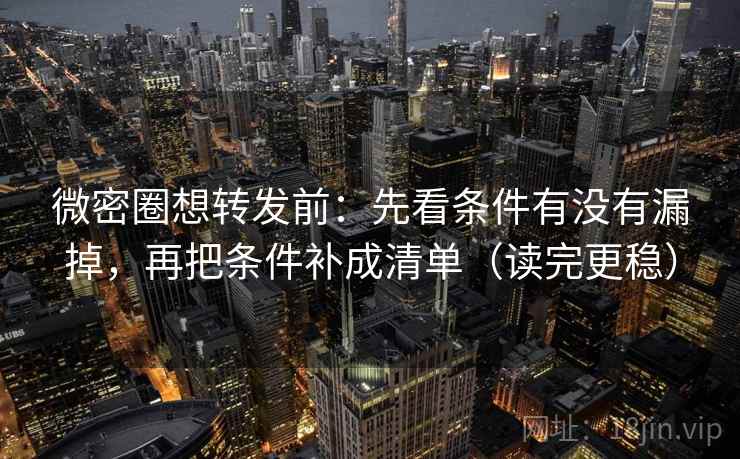 微密圈想转发前:先看条件有没有漏掉,再把条件补成清单(读完更稳) 第2张 微密圈想转发前:先看条件有没有漏掉,再把条件补成清单(读完更稳) 第2张