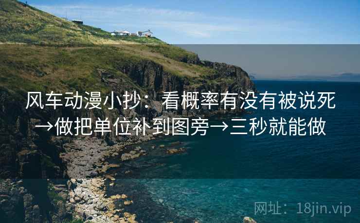 风车动漫小抄:看概率有没有被说死→做把单位补到图旁→三秒就能做 第2张 风车动漫小抄:看概率有没有被说死→做把单位补到图旁→三秒就能做 第2张