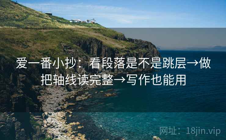 爱一番小抄:看段落是不是跳层→做把轴线读完整→写作也能用