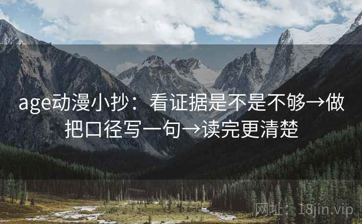 age动漫小抄:看证据是不是不够→做把口径写一句→读完更清楚